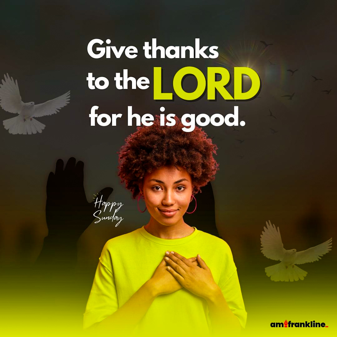 Give thanks to the Lord, for he is good;